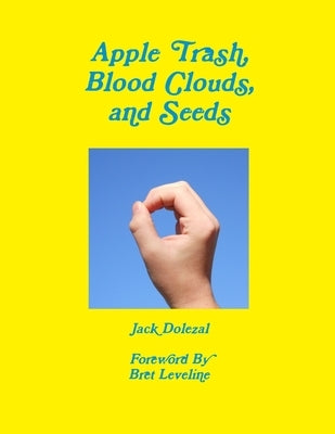 Apple Trash, Blood Clouds, and Seeds by Dolezal, Jack