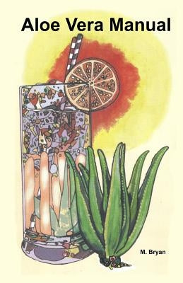 Aloe Vera Manual: All You Need to Know about Aloe Vera by Bryan, M.