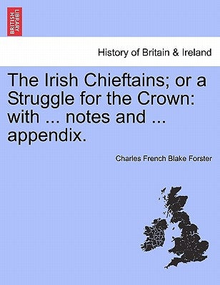 The Irish Chieftains; or a Struggle for the Crown: with ... notes and ... appendix. by Forster, Charles French Blake