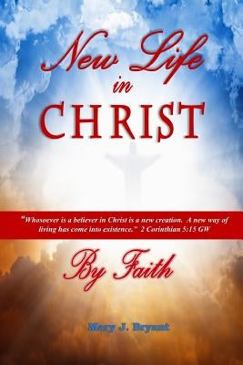 New Life in Christ by Faith by Bryant, Mary J.
