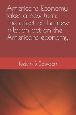 Americans Economy takes a new turn; The effect of the new inflation act on the Americans economy. by B. Cowden, Kelvin