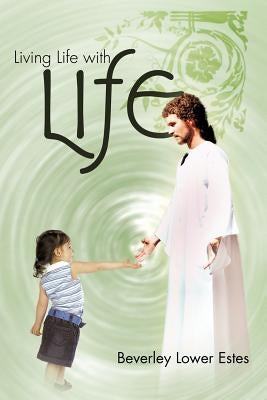 Living Life with Life by Estes, Beverley Lower