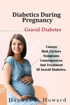 Diabetes During Pregnancy: Gravid Diabetes by Howard, Daphne E.