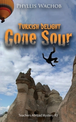 Turkish Delight Gone Sour: Teachers Abroad Mystery #3 by Wachob, Phyllis