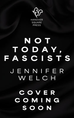 Not Today, Fascists: The Lies That Got Us Here, and the Truths That Will Reunite Us by Welch, Jennifer