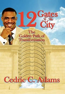 12 Gates to the City: The Golden Path of Transformation by Adams, Cedric C.