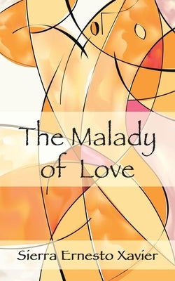 The Malady Of Love by Xavier, Sierra Ernesto
