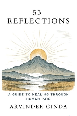 53 Reflections: A Guide To Healing Through Human Pain by Ginda, Arvinder