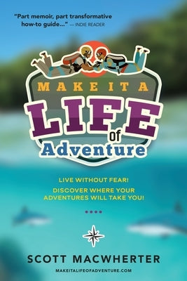 Make It a Life of Adventure: Live without fear! Discover where your adventures will take you! by Macwherter, Scott