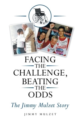Facing the Challenge, Beating the Odds: The Jimmy Mulzet Story by Mulzet, Jimmy