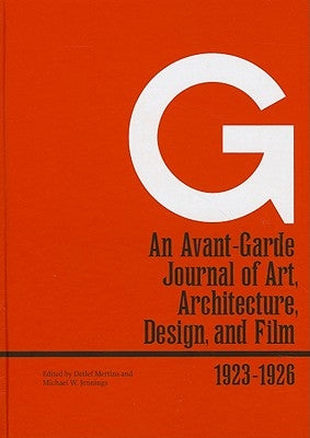 G: An Avant-Garde Journal of Art, Architecture, Design, and Film, 1923-1926 by Mertins, Detlef
