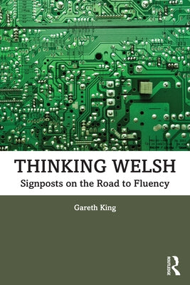 Thinking Welsh: Signposts on the Road to Fluency by King, Gareth