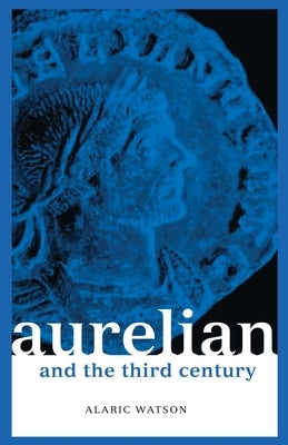 Aurelian and the Third Century by Watson, Alaric