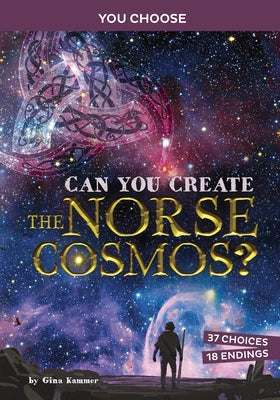 Can You Create the Norse Cosmos?: An Interactive Mythological Adventure by Kammer, Gina