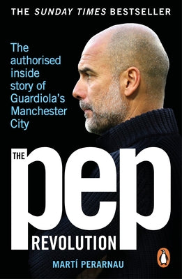 The Pep Revolution: The Authorised Inside Story of Guardiola's Manchester City by Perarnau, Marti