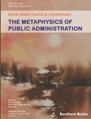 Refounding Political Governance: The Metaphysics of Public Administration by Kouzmin, Alexander