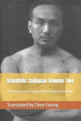 Scientific Taijiquan Volume Two: The Wu Jianquan Taijiquan Teachings of Chu Minyi by Chen, Faxing