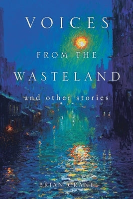 Voices from the Wasteland and Other Stories by Crane, Brian