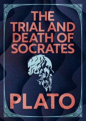 The Trial and Death of Socrates by Plato