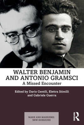 Walter Benjamin and Antonio Gramsci: A Missed Encounter by Gentili, Dario