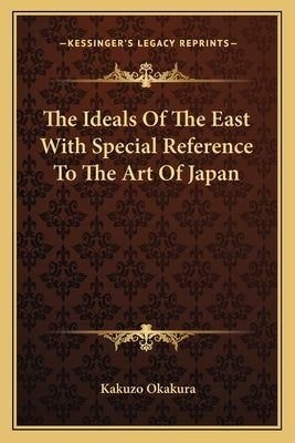 The Ideals Of The East With Special Reference To The Art Of Japan by Okakura, Kakuzo