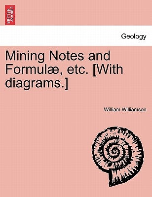 Mining Notes and Formulae, Etc. [With Diagrams.] by Williamson, William