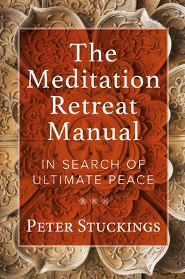 The Meditation Retreat Manual: In Search of Ultimate Peace by Stuckings, Peter