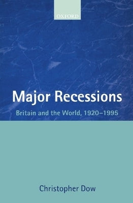 Major Recessions: Britain and the World, 1920-1995 by Dow, Christopher