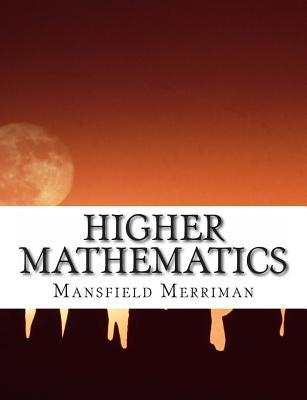 Higher Mathematics: A Text-Book For Classical and Engineering Colleges by Woodward, Robert S.