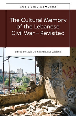 The Cultural Memory of the Lebanese Civil War-Revisited by Dakhli, Leyla