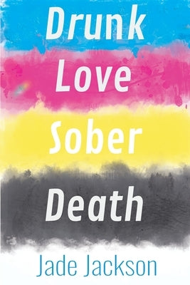 Drunk Love Sober Death: Poetry by Jade Jackson by Jackson, Jade