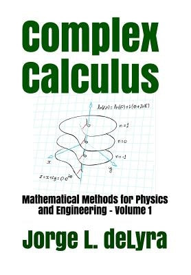 Complex Calculus: Mathematical Methods for Physics and Engineering - Volume 1 by Delyra, Jorge L.