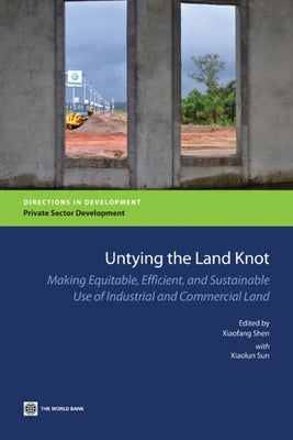 Untying the Land Knot: Making Equitable, Efficient, and Sustainable Use of Industrial and Commercial Land by Shen, Xiaofang