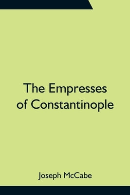 The Empresses of Constantinople by McCabe, Joseph