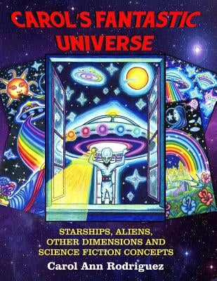 Carol's Fantastic Universe: Starships, Aliens, Other Dimensions And Science Fiction Concepts by Beckley, Timothy Green