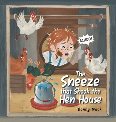 The Sneeze that Shook the Hen House by Mack, Bonny