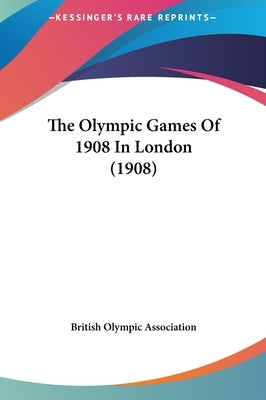 The Olympic Games Of 1908 In London (1908) by British Olympic Association