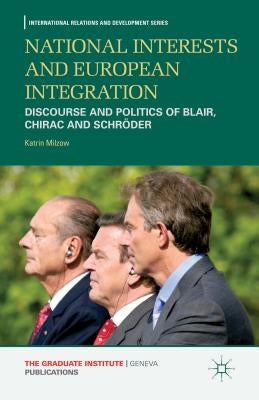 National Interests and European Integration: Discourse and Politics of Blair, Chirac and Schröder by Milzow, K.