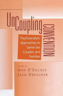 Uncoupling Convention: Psychoanalytic Approaches to Same-Sex Couples and Families by D'Ercole, Ann
