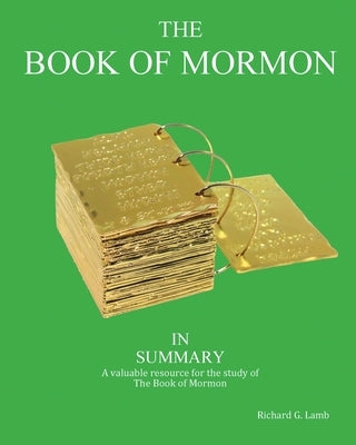 The Book of Mormon in Summary: A valuable resource for the study of The Book of Mormon by Lamb, Richard G.