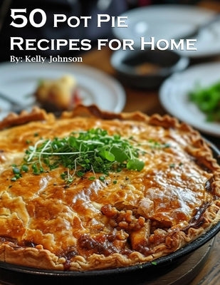50 Pot Pie Recipes for Home by Johnson, Kelly
