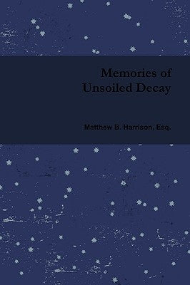 Memories of Unsoiled Decay by Harrison, Matthew B.