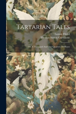 Tartarian Tales: Or, A Thousand And One Quarters Of Hours by Gueullette, Thomas-Simon