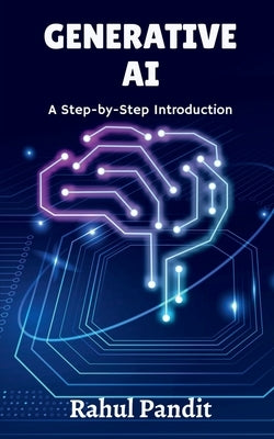 Generative AI: A Step-by-Step Introduction by Rahul Pandit