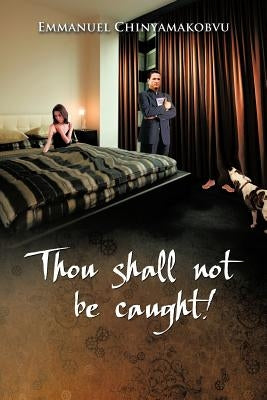 Thou Shall Not Be Caught! by Chinyamakobvu, Emmanuel