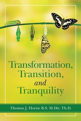 Transformation, Transition, and Tranquility by Horne B. S. M. DIV Th D., Thomas J.
