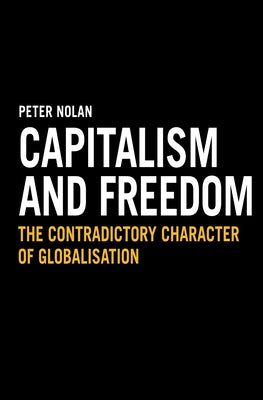 Capitalism and Freedom: The Contradictory Character of Globalisation by Nolan, Peter