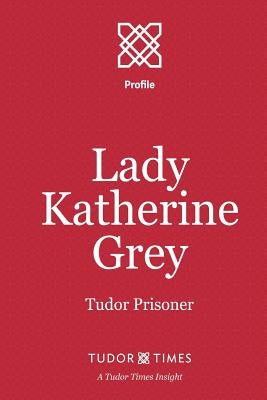 Lady Katherine Grey: Tudor Prisoner by Times, Tudor
