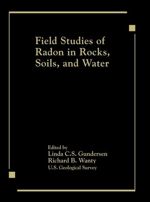 Field Studies of Radon in Rocks, Soils, and Water by Gundersen, Linda C. S.