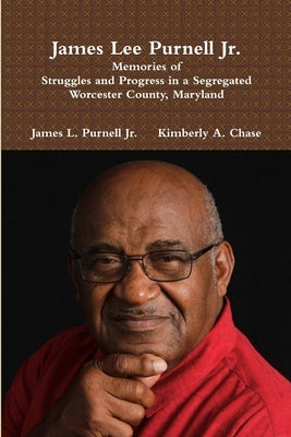 James Lee Purnell Jr.: Memories of Struggles and Progress in a Segregated Worcester County, Maryland by Chase, Kimberly a.